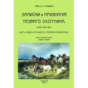 Записки и признания псовогого охотника. Осень 1906 года. Шесть недель отъезда Записки и признания псовогого охотника. Осень 1906 года. Шесть недель отъезда