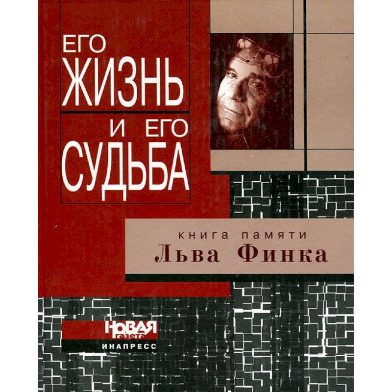 Его жизнь и его судьба. Книга памяти Льва Финка Его жизнь и его судьба. Книга памяти Льва Финка
