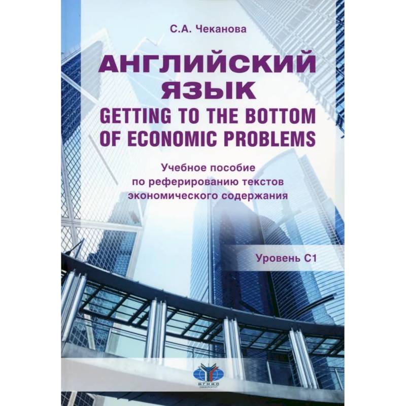 Английский язык. Getting to the bottom of economic problems: Учебное пособие по реферированию текстов экономического содержания: уровень С1 Английский язык. Getting to the bottom of economic problems: Учебное пособие по реферированию текстов экономического содержания: уровень С1