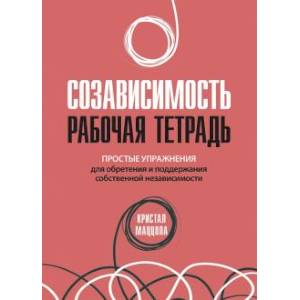 Созависимость. Рабочая тетрадь. Простые упражнения для обретения и поддержания собственной независимости Созависимость. Рабочая тетрадь. Простые упражнения для обретения и поддержания собственной независимости