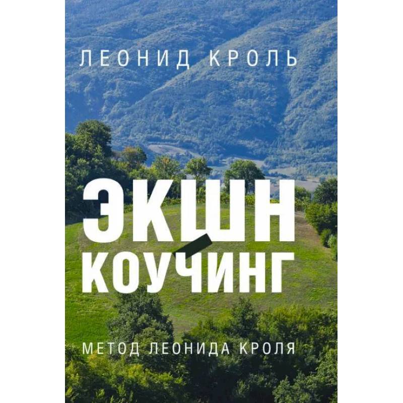 Экшн-коучинг. Метод Леонида Кроля Экшн-коучинг. Метод Леонида Кроля