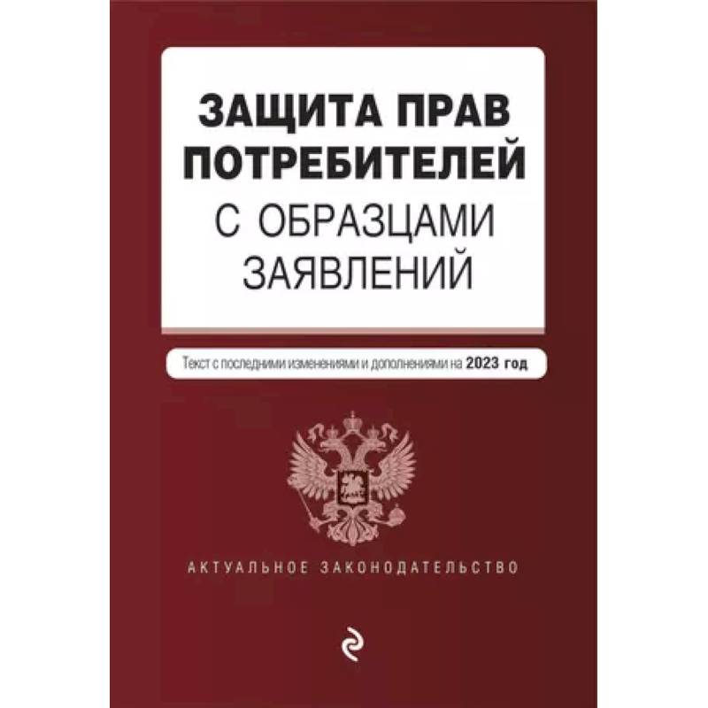 Защита прав потребителей с образцами заявлений. Текст с последними изменениями и дополнениями на 2023г. Защита прав потребителей с образцами заявлений. Текст с последними изменениями и дополнениями на 2023г.