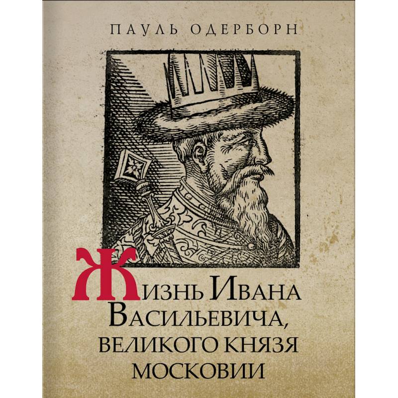 Жизнь Ивана Васильевича, великого князя Московии Жизнь Ивана Васильевича, великого князя Московии