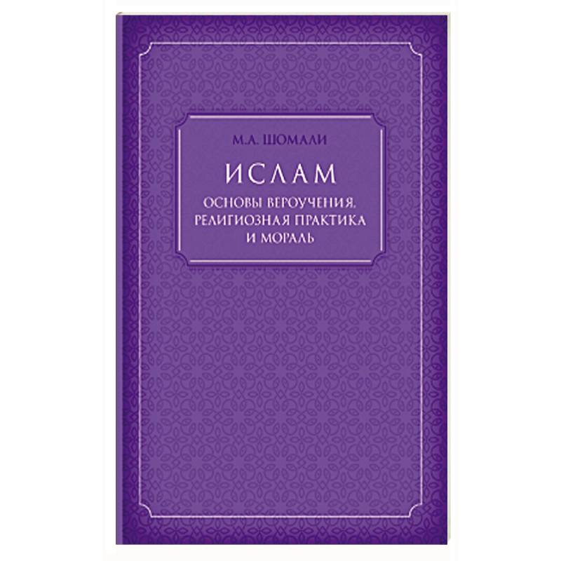 Ислам. Основы вероучения, религиозная практика и мораль Ислам. Основы вероучения, религиозная практика и мораль
