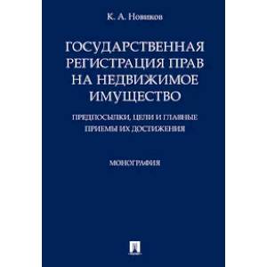 Государственная регистрация прав на недвижимое имущество. Предпосылки, цели и главные приемы Государственная регистрация прав на недвижимое имущество. Предпосылки, цели и главные приемы