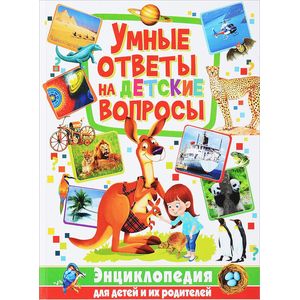 Умные ответы на детские вопросы. Энциклопедия для детей и их родителей Умные ответы на детские вопросы. Энциклопедия для детей и их родителей