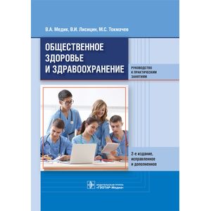 Общественное здоровье и здравоохранение. Руководство к практическим занятиям. Учебное пособие