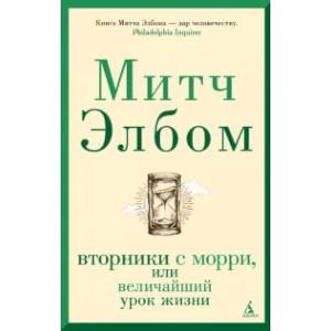 Вторники с Морри, или Величайший урок жизни