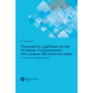 Пересмотр судебных актов по вновь открывшимся или новым обстоятельствам. История и современность Пересмотр судебных актов по вновь открывшимся или новым обстоятельствам. История и современность