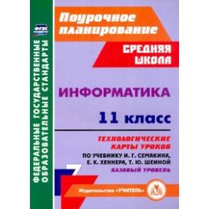 Информатика. 11 класс. Технологические карты уроков по учебнику И. Г. Семакина. Базовый уровень