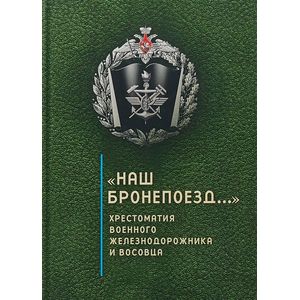 Наш бронепоезд:хрестоматия военного железнодорож.и восовца