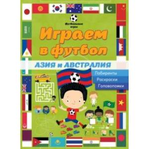 Играем в футбол. Азия и Австралия. Лабиринты. Раскраски. Головоломки Играем в футбол. Азия и Австралия. Лабиринты. Раскраски. Головоломки