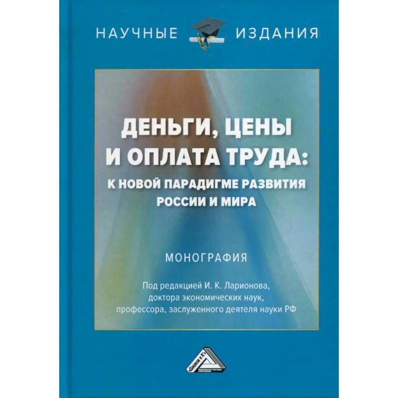 Деньги, цены и оплата труда: к новой парадигме развития России и мира: Монография Деньги, цены и оплата труда: к новой парадигме развития России и мира: Монография