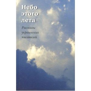 Небо этого лета. Рассказы украинских писателей Небо этого лета. Рассказы украинских писателей