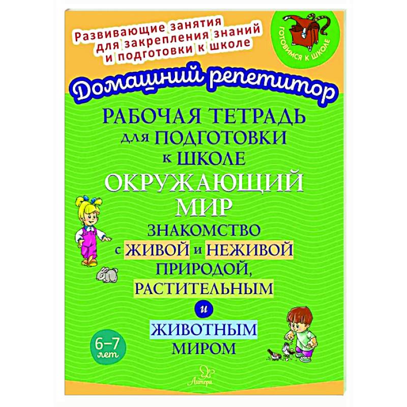 Рабочая тетрадь для подготовки к школе. Окружающий мир: Знакомство с живой и неживой природой, растительным и животным миром Рабочая тетрадь для подготовки к школе. Окружающий мир: Знакомство с живой и неживой природой, растительным и животным миром