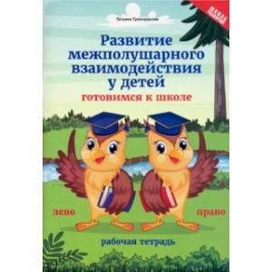 Развитие межполушарного взаимодействия у детей. Готовимся к школе. Рабочая тетрадь Развитие межполушарного взаимодействия у детей. Готовимся к школе. Рабочая тетрадь
