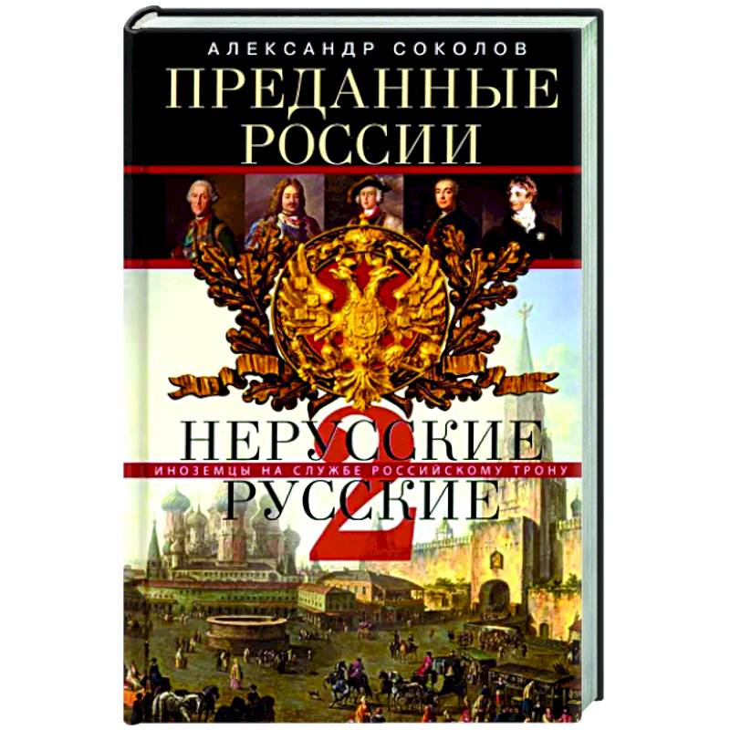 Преданные России. Hерусские русские — 2. Иноземцы на службе российскому трону Преданные России. Hерусские русские — 2. Иноземцы на службе российскому трону