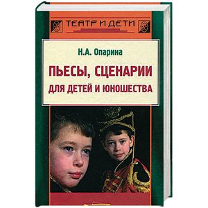 Пьесы, сценарии для детей и юношества. Методика сценарно-режиссерской деятельности Пьесы, сценарии для детей и юношества. Методика сценарно-режиссерской деятельности