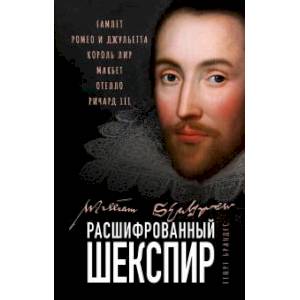 Расшифрованный Шекспир. «Гамлет», «Ромео и Джульетта», «Король Лир», «Макбет», «Отелло», «Ричард III» Расшифрованный Шекспир. «Гамлет», «Ромео и Джульетта», «Король Лир», «Макбет», «Отелло», «Ричард III»