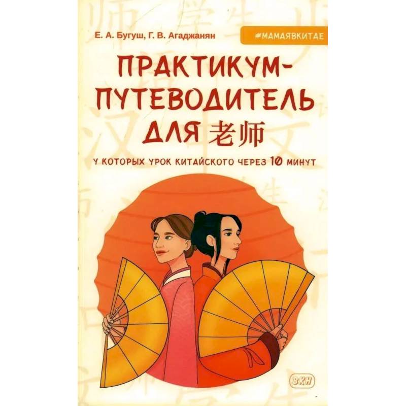 Практикум-путеводитель для лаоши, у которых урок китайского через 10 минут: Учебно-методическое пособие Практикум-путеводитель для лаоши, у которых урок китайского через 10 минут: Учебно-методическое пособие