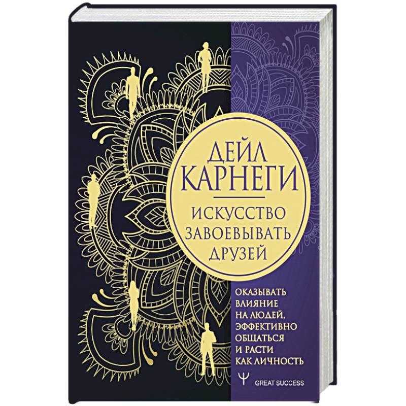 Искусство завоевывать друзей, оказывать влияние на людей, эффективно общаться и расти как личность