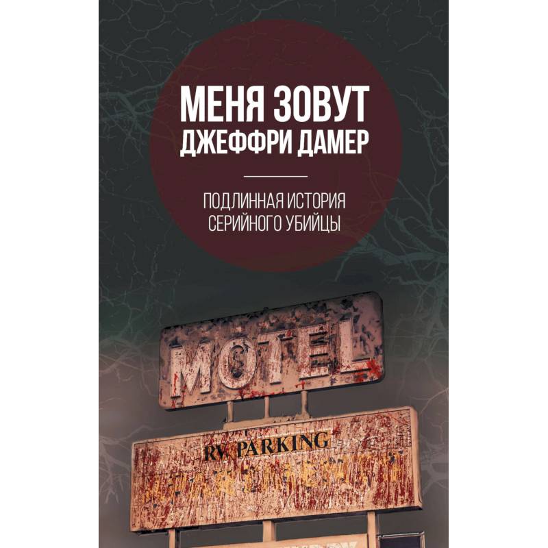 Меня зовут Джеффри Дамер. Подлинная история серийного убийцы Меня зовут Джеффри Дамер. Подлинная история серийного убийцы