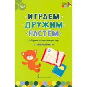 Играем, дружим, растём. Сборник развивающих игр. Старшая группа. ФГОС ДО Играем, дружим, растём. Сборник развивающих игр. Старшая группа. ФГОС ДО