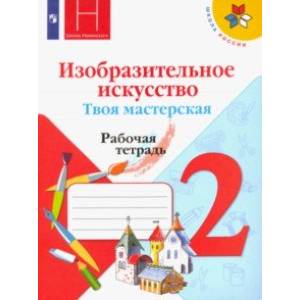 Изобразительное искусство. Твоя мастерская. 2 класс. Рабочая тетрадь. ФГОС Изобразительное искусство. Твоя мастерская. 2 класс. Рабочая тетрадь. ФГОС
