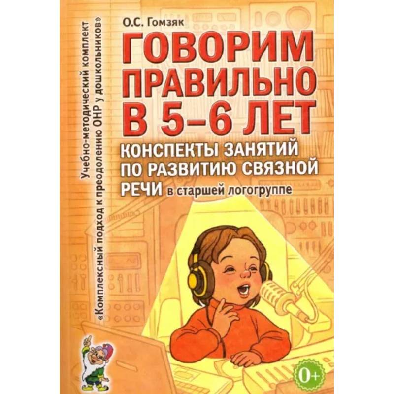 Говорим правильно в 5-6 лет. Конспекты занятий по развитию связной речи в старшей логогруппе Говорим правильно в 5-6 лет. Конспекты занятий по развитию связной речи в старшей логогруппе