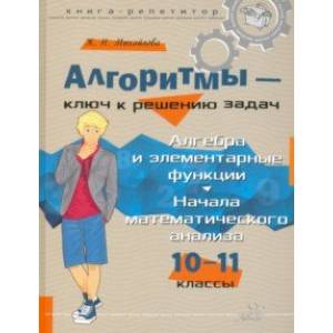 Алгоритмы - ключ к решению задач. 10-11 классы Алгоритмы - ключ к решению задач. 10-11 классы