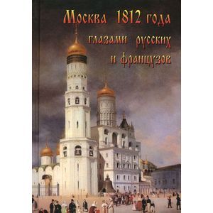 Москва 1812 года глазами русских и французов Москва 1812 года глазами русских и французов