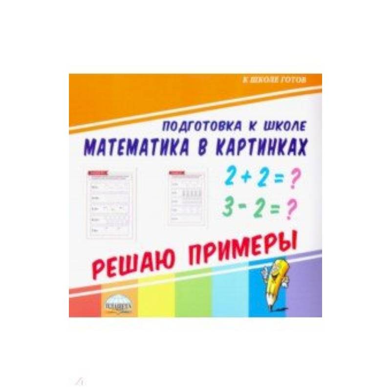Математика в картинках. Решаю примеры Математика в картинках. Решаю примеры