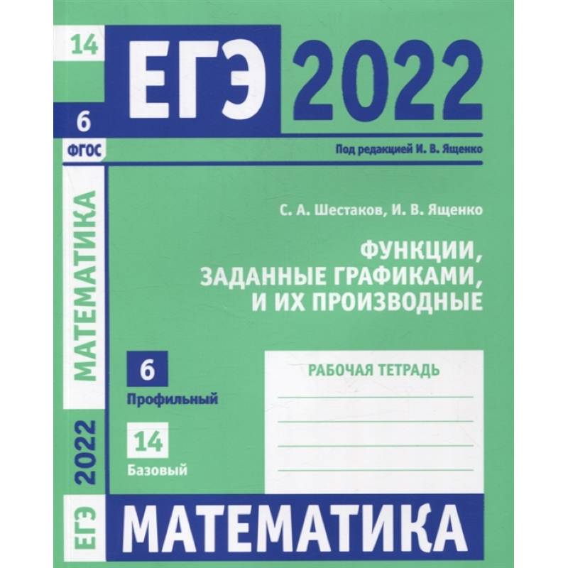 ЕГЭ 2022. Математика. Функции, заданные графиками, и их производные. Задача 6 (профильный уровень), задача 14 (базовый уровень). Рабочая тетрадь. .