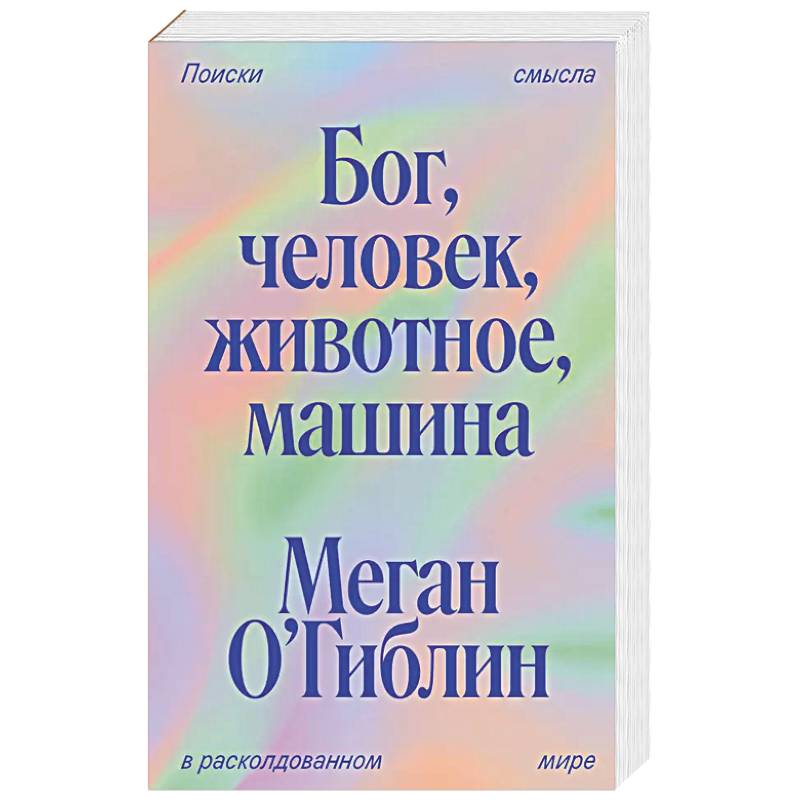 Бог, человек, животное, машина. Поиски смысла в расколдованном мире