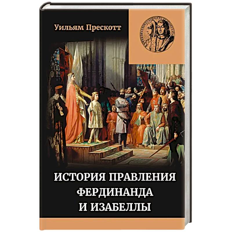 История правления Фердинанда и Изабеллы Часть I. Том 1