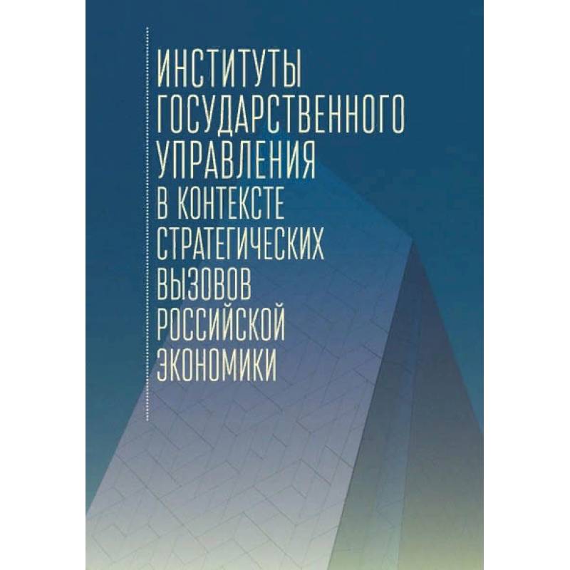 Институты государственного управления в контексте стратегич.вызовов российской эконом Институты государственного управления в контексте стратегич.вызовов российской эконом