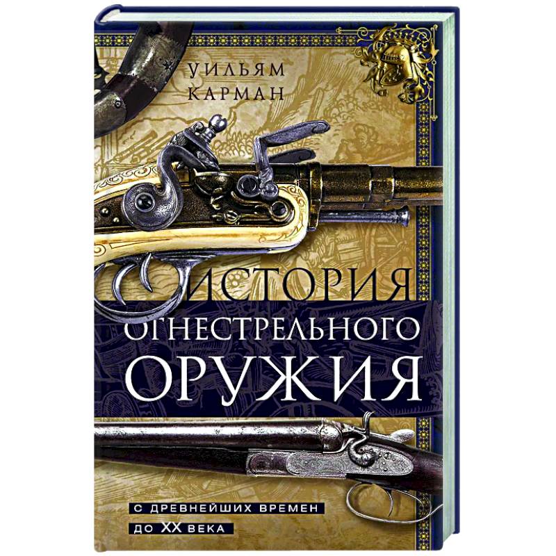 История огнестрельного оружия. С древнейших времен до XX века История огнестрельного оружия. С древнейших времен до XX века