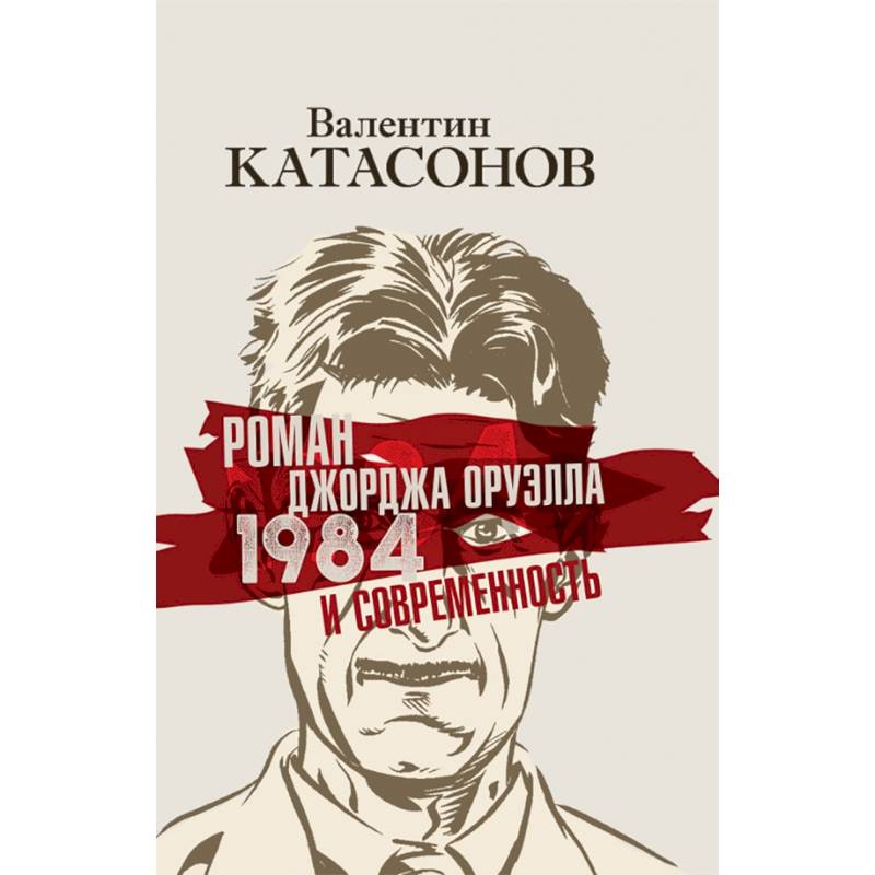Роман Джорджа Оруэлла «1984» и современность