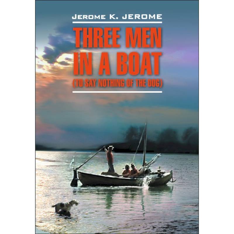 Трое в лодке, не считая собаки. Книга для чтения на английском языке Трое в лодке, не считая собаки. Книга для чтения на английском языке