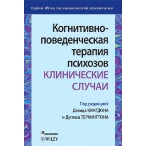 Когнитивно-поведенческая терапия психозов. Клинические случаи