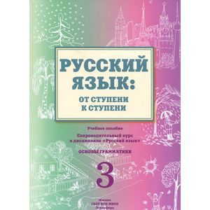 Русский язык. От ступени к ступени. Часть 3. Основы грамматики. Учебное пособие Русский язык. От ступени к ступени. Часть 3. Основы грамматики. Учебное пособие