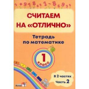 Математика. 1 класс. Считаем на 'отлично'. Тетрадь. В 2-х частях. Часть 2 Математика. 1 класс. Считаем на 'отлично'. Тетрадь. В 2-х частях. Часть 2
