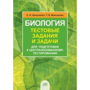 Биология. Тестовые задания и задачи для подготовки к централизованному тестированию Биология. Тестовые задания и задачи для подготовки к централизованному тестированию