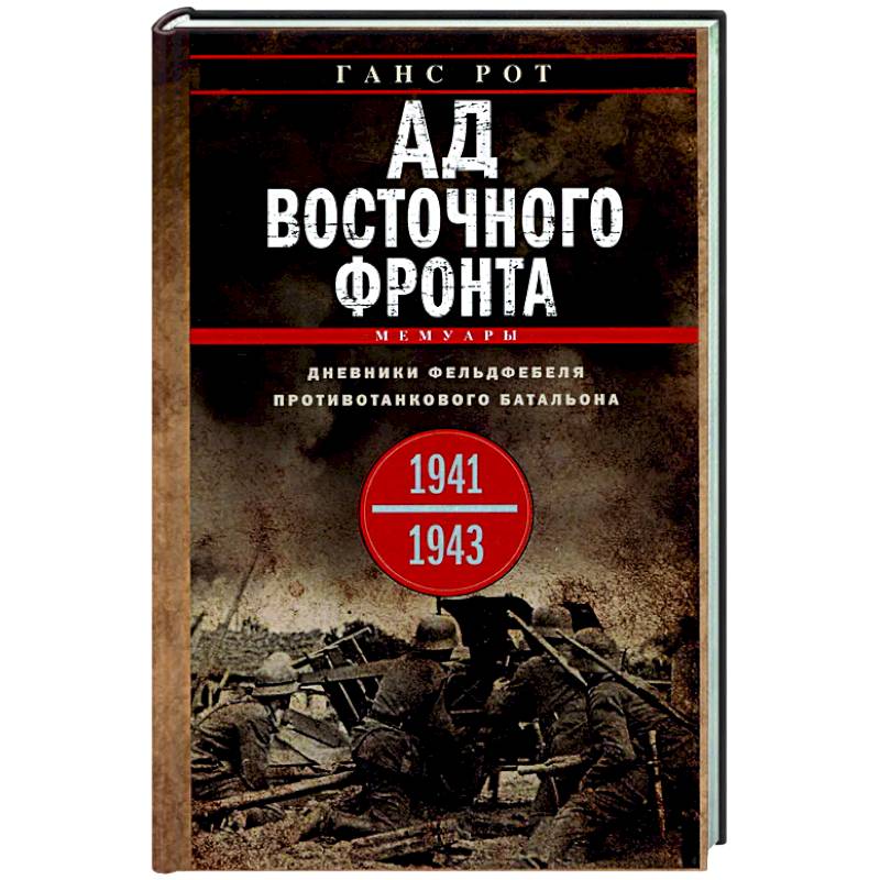 Ад Восточного фронта. Дневники фельдфебеля противотанкового батальона. 1941—1943 Ад Восточного фронта. Дневники фельдфебеля противотанкового батальона. 1941—1943