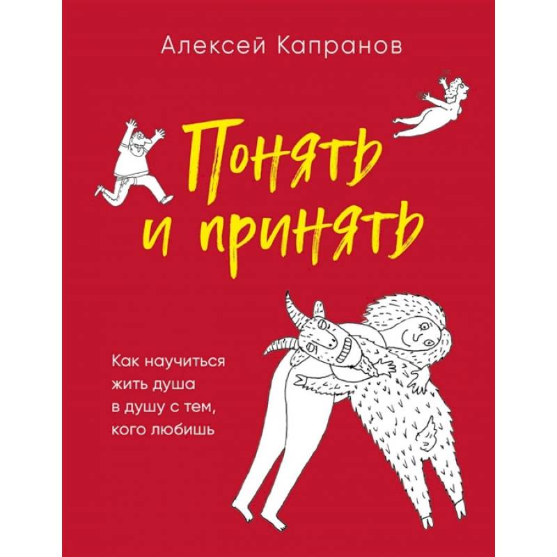 Понять и принять. Как научиться жить душа в душу с тем, кого любишь