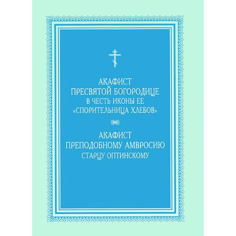 Акафист Пресвятой Богородице 'Спорительница хлебов' Акафист Пресвятой Богородице 'Спорительница хлебов'