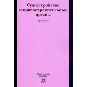 Судоустройство и правоохранительные органы. Практикум Судоустройство и правоохранительные органы. Практикум