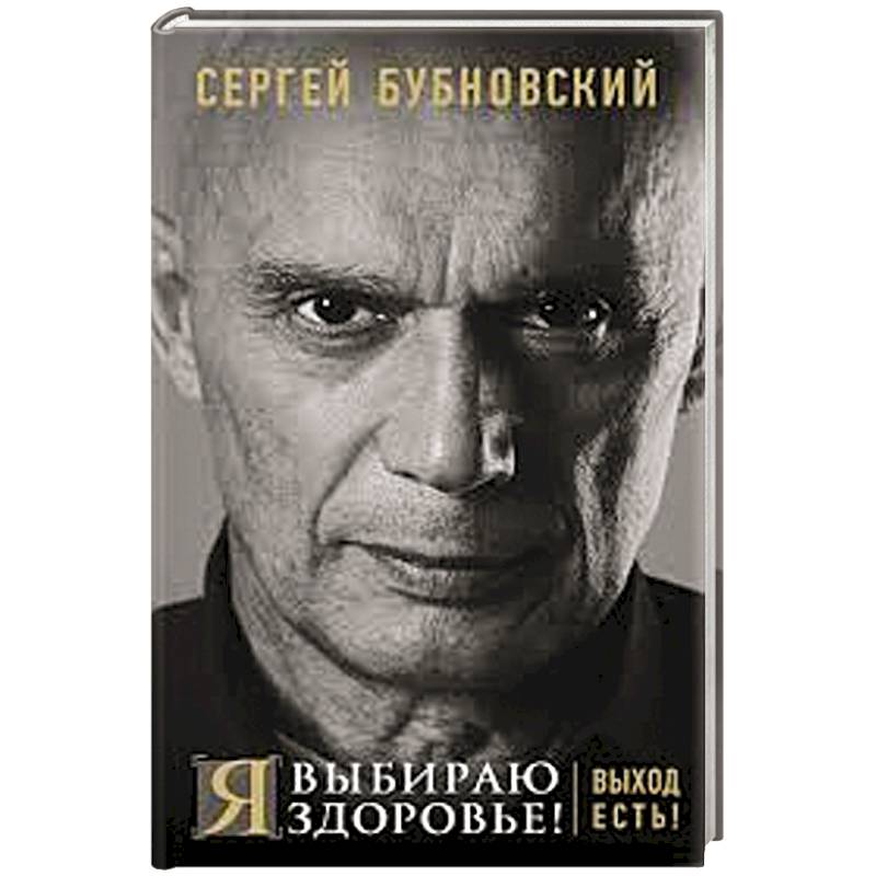 Я выбираю здоровье! Выход есть!. Бубновский С.М.