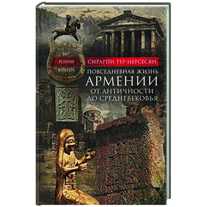 Повседневная жизнь Армении от Античности до Средневековья. Быт, религия, культура Повседневная жизнь Армении от Античности до Средневековья. Быт, религия, культура