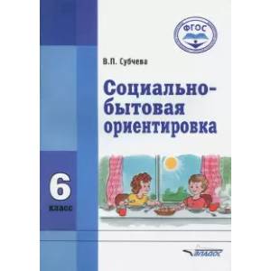 Социально-бытовая ориентировка. 6 класс. Учебное пособие. ФГОС Социально-бытовая ориентировка. 6 класс. Учебное пособие. ФГОС